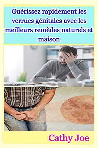 Guérissez rapidement les verrues génitales avec les meilleurs remèdes naturels et maison (French Edition)