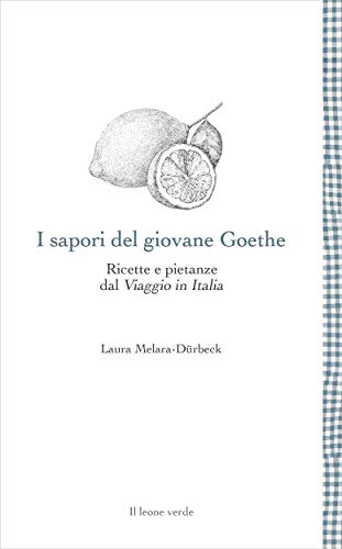 I sapori del giovane Goethe: Ricette e pietanze dal Viaggio in Italia (Leggere è un gusto) (Italian Edition)