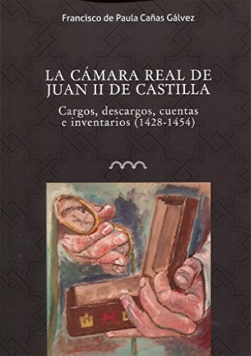 La cámara real de de Juan II de Castilla: Cargos, descargos, cuentas e inventarios (1428-1454) (Omnia Medievalia)