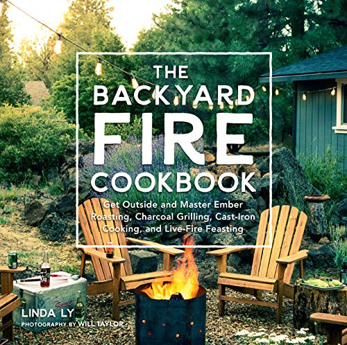 The Backyard Fire Cookbook: Get Outside and Master Ember Roasting, Charcoal Grilling, Cast-Iron Cooking, and Live-Fire Feasting (English Edition)