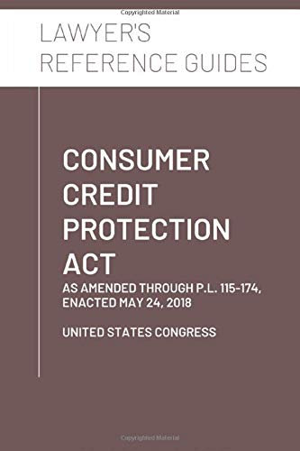 Consumer Credit Protection Act: as amended through P.L. 115-174, enacted May 24, 2018