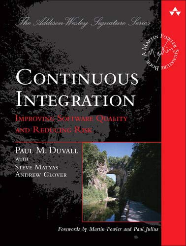 Continuous Integration: Improving Software Quality and Reducing Risk (Addison-Wesley Signature Series (Fowler))