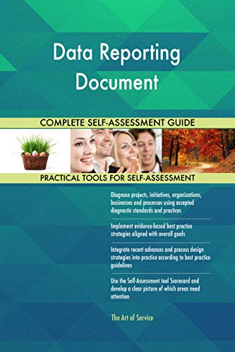 Data Reporting Document All-Inclusive Self-Assessment - More than 700 Success Criteria, Instant Visual Insights, Comprehensive Spreadsheet Dashboard, Auto-Prioritized for Quick Results