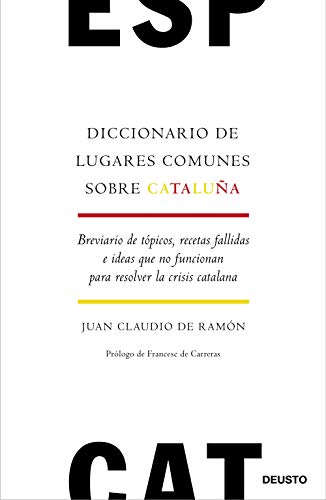 Diccionario de lugares comunes sobre Cataluña: Breviario de tópicos, recetas fallidas e ideas que no funcionan para resolver la crisis catalana (Sin colección)