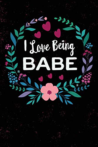 I Love Being Babe: Grandmother Babe, Blank Journal With Lines, 6 X 9 inches, 110 pages, Mother's Day Gift, Birthday Gift