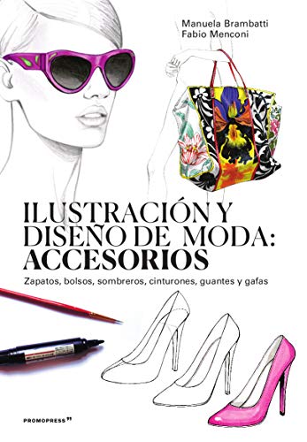 Ilustración y Diseño De Moda: Accesorios. Zapatos, Bolsos, Sombreros, cinturones, guantes y Gafas