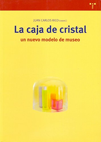 La caja de cristal: un nuevo modelo de museo: 181 (Biblioteconomía y Administración Cultural)