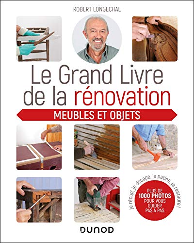 Le grand livre de la rénovation - Meubles et objets: Je récup', je décape, je patine, je restaure (La maison du sol au plafond)