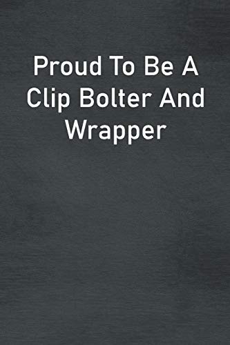 Proud To Be A Clip Bolter And Wrapper: Lined Notebook For Men, Women And Co Workers