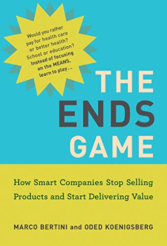 The Ends Game: How Smart Companies Stop Selling Products and Start Delivering Value (Management on the Cutting Edge) (English Edition)