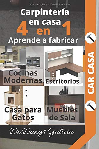 4 EN 1 CARPINTERÍA MODERNA. Aprende a fabricar: Cocinas modernas, escritorios, casa para gatos y muebles de sala.: Carpintería Moderna.