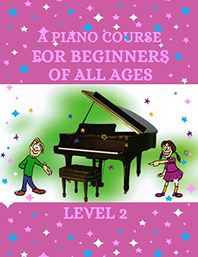 A PIANO COURSE FOR BEGINNERS OF ALL AGES LEVE 2: Complete Level 2 for Beginner (English Edition)