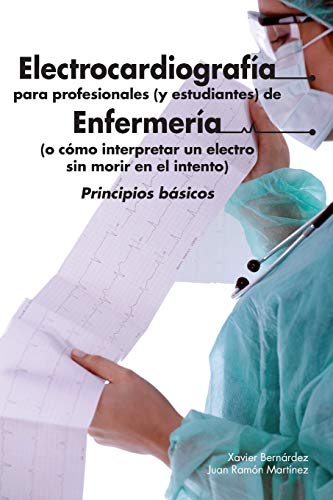 Electrocardiografía para profesionales (y estudiantes) de Enfermería: o cómo interpretar un electro sin morir en el intento