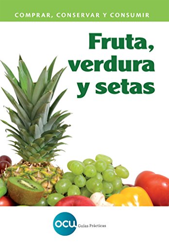 Fruta, verdura y setas: Comprar, conservar y consumir