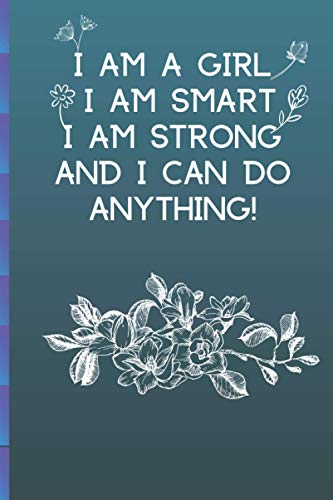 I Am A Girl. I Am Smart. I Am Strong. And I Can Do Anything!: journal for Girls: 6" x 9" (120 pages) Lightly Lined Girls Journal/Notebook;Inspirational Notebook/Journal For Girls/Women/Tweens
