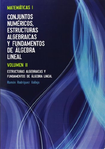 Matemáticas I. Estructuras Algebraicas Y Fundamentos De Algebra - Volumen II