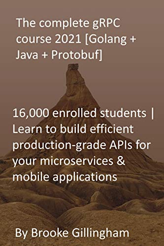 The complete gRPC course 2021 [Golang + Java + Protobuf]: 16,000 enrolled students | Learn to build efficient production-grade APIs for your microservices & mobile applications (English Edition)