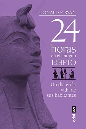 24 Horas En El Antiguo Egipto: Un día en la vida de la sus habitantes (Crónicas de la Historia)