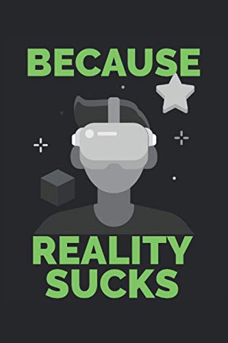 Because Reality Sucks |Gaming notebook: 6x9 inches approx. A5 |Dot grid notebook |120 pages |90GSM paper |Planner for Virtual Reality Gamers |Gaming gift |Bullet Journal, Diary |