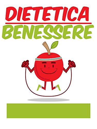 dietetica del benessere: consigli pratici per mangiare bene e vivere in modo sano (Italian Edition)