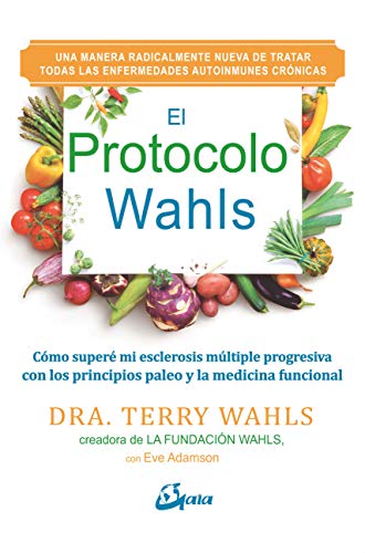 El protocolo Wahls. Cómo superé mi esclerosis múltiple progresiva con los principios paleo y la medicina funcional (Salud natural)