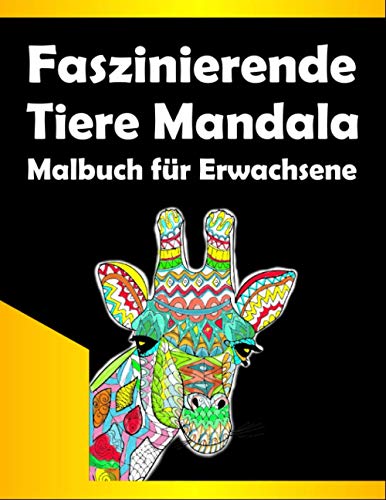 Faszinierende Tiere Mandala Malbuch für Erwachsene: Schönes Malbuch mit Tiermotiven zum Ausmalen - ideal zum Entspannen und ... Löwen, Bären, Vögel, Katzen, Hunde und Fisched