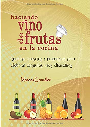 Haciendo Vino de Frutas en la Cocina: Recetas, consejos y propuestas para elaborar exquisitos vinos alternativos.