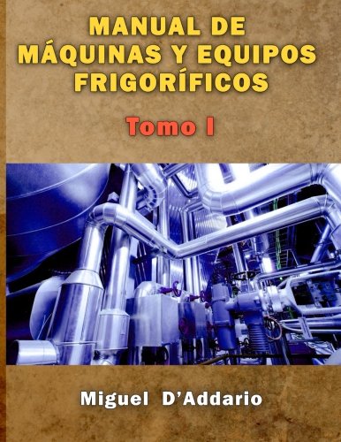 Manual de máquinas y equipos frigoríficos: Tomo I: Volume 1 (Máquinas industriales)