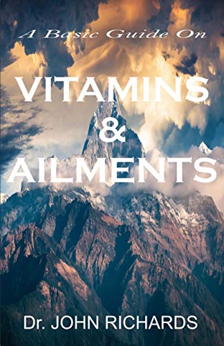 VITAMINS AND AILMENTS: Health Benefits To Curing Ailments And Healthy Living (English Edition)