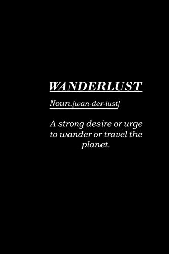 Wanderlust A Strong Desire Or Urge To Wander Or Travel The Planet: Funny Notebook Journal Diary For Wanderlust Gag Gifts