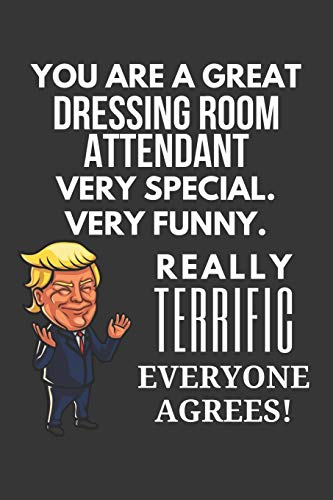 You Are A Great Dressing Room Attendant Very Special. Very Funny. Really Terrific Everyone Agrees! Notebook: Trump Gag, Lined Journal, 120 Pages, 6 x 9, Matte Finish