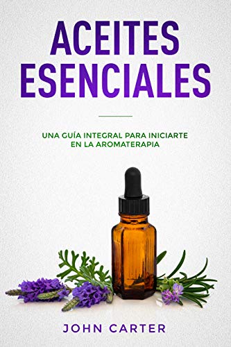 ACEITES ESENCIALES: Una Guía Integral para Iniciarte en la Aromaterapia (Essential Oils Spanish Version) (Relajación nº 3)