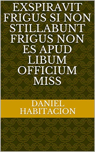 exspiravit frigus si non stillabunt frigus Non es apud libum officium miss (Italian Edition)
