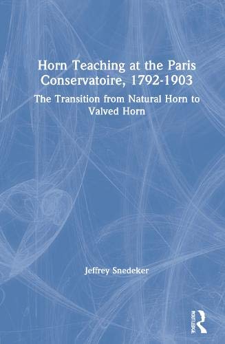 Horn Teaching at the Paris Conservatoire, 1792-1903: The Transition from Natural Horn to Valved Horn