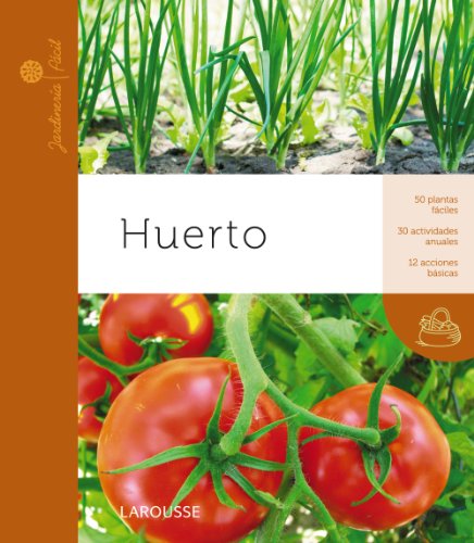Huerto (Larousse - Libros Ilustrados/ Prácticos - Ocio Y Naturaleza - Jardinería - Colección Jardinería Fácil)