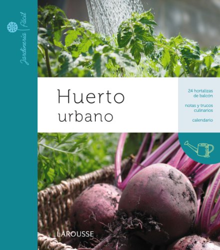 Huerto urbano (Larousse - Libros Ilustrados/ Prácticos - Ocio Y Naturaleza - Jardinería - Colección Jardinería Fácil)
