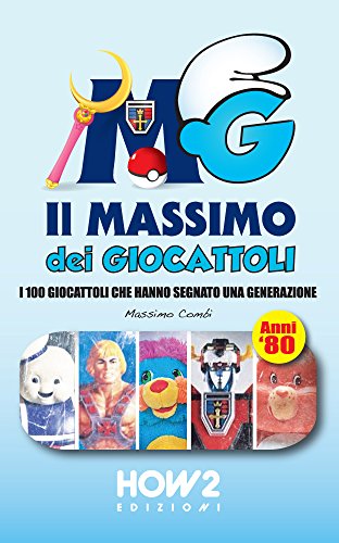 IL MASSIMO DEI GIOCATTOLI: I 100 Giocattoli che hanno Segnato una Generazione - Anni ’80 (HOW2 Edizioni Vol. 72) (Italian Edition)