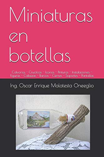 Miniaturas en botellas: Calvarios - Crucifcos - Iconos - Pinturas - Instalaciones - Figuras - Cabezas - Barcos - Cierres - Soportes - Pantallas