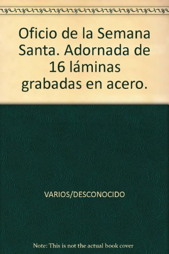 Oficio de la Semana Santa. Adornada de 16 láminas grabadas en acero. by VV. AA.-