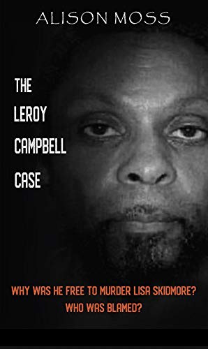 THE LEROY CAMPBELL CASE: WHY WAS HE FREE TO MURDER LISA SKIDMORE? WHO WAS BLAMED? (English Edition)