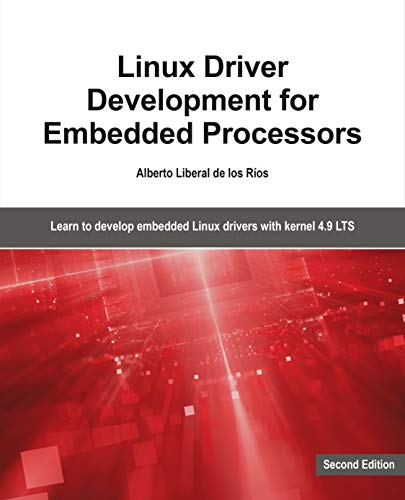 Linux Driver Development for Embedded Processors - Second Edition: Learn to develop embedded Linux drivers with kernel 4.9 LTS (English Edition)