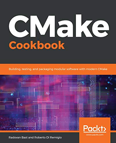 CMake Cookbook: Building, testing, and packaging modular software with modern CMake (English Edition)