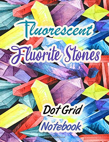 Fluorescent Fluorite Stones Dot Grid Notebook: Crystal Mineral Stone lover Notebooks & Journals
