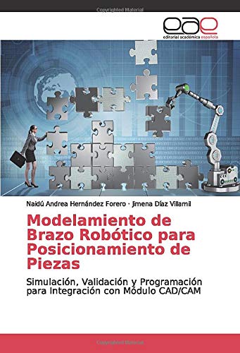 Modelamiento de Brazo Robótico para Posicionamiento de Piezas: Simulación, Validación y Programación para Integración con Módulo CAD/CAM