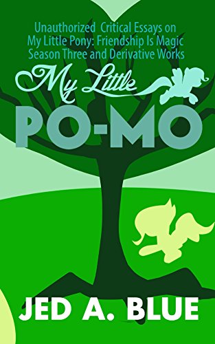 My Little Po-Mo: Unauthorized Critical Essays on My Little Pony: Friendship Is Magic Season Three and Derivative Works (English Edition)
