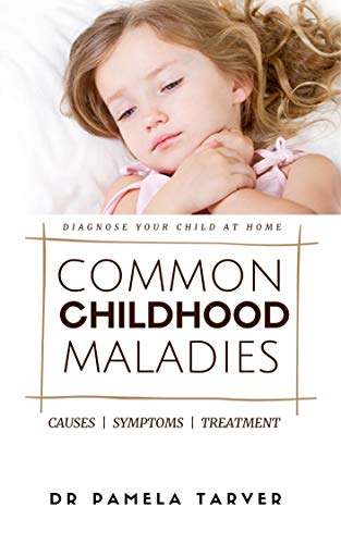 COMMON CHILDHOOD MALADIES: Diagnose Your Child At Home... Identify the Cause and Administer Appropriate Treatment. (English Edition)