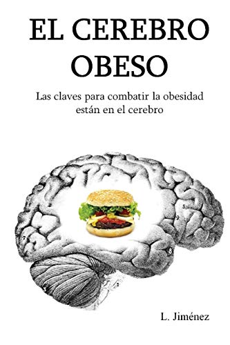 El cerebro obeso: Las claves para combatir la obesidad estan en el cerebro