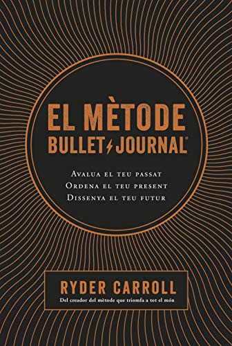 El mètode Bullet Journal: Avalua el teu passat. Ordena el teu present. Dissenya el teu futur. (NO FICCIÓ COLUMNA)