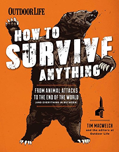 How To Survive Anything: From Animal Attacks to the End of the World (and Everything in Between) (Outdoor Life)