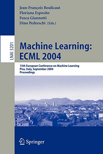 Machine Learning: ECML 2004 : 15th European Conference on Machine Learning, Pisa, Italy, September 20-24, 2004, Proceedings: 3201 (Lecture Notes in Computer Science)